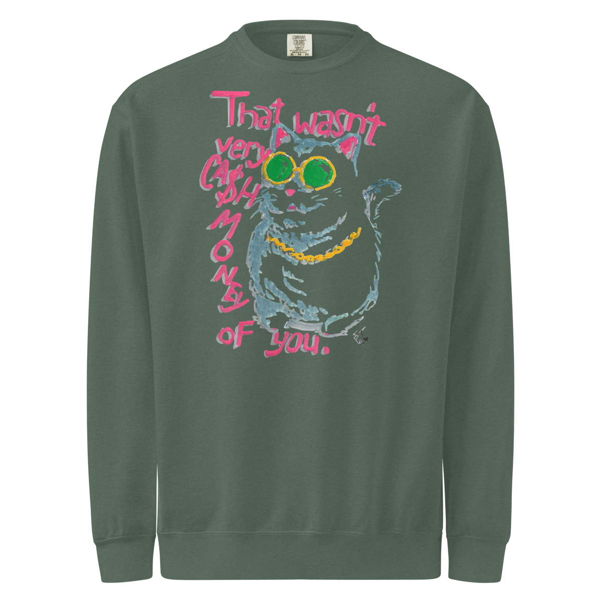 Blue spruce green garment-dyed sweatshirt with a cat in green sunglasses and a gold chain beside pink 'That wasn't very cash money of you' lettering.