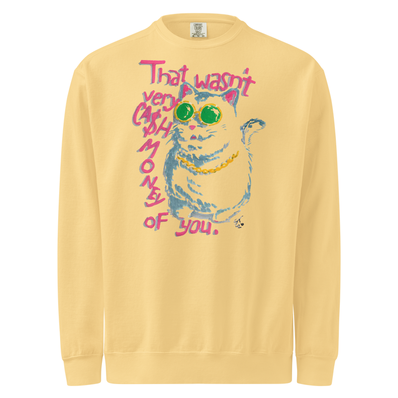 Butter yellow garment-dyed sweatshirt with a cat in green sunglasses and a gold chain beside pink 'That wasn't very cash money of you' lettering.