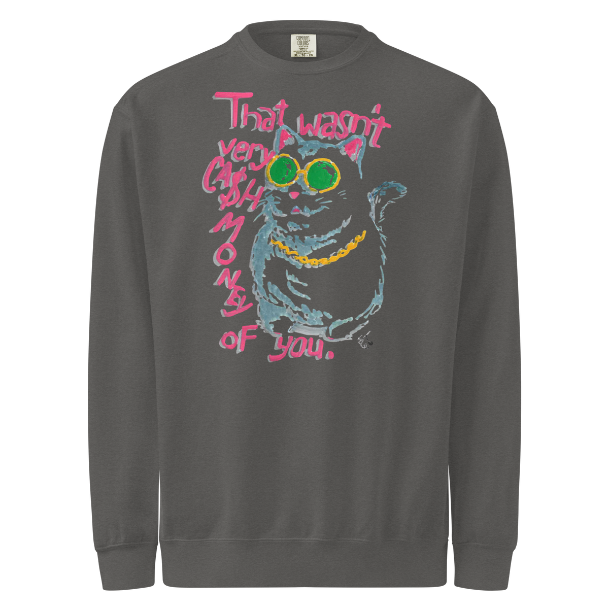 Pepper charcoal grey garment-dyed sweatshirt with a cat in green sunglasses and a gold chain beside pink 'That wasn't very cash money of you' lettering.