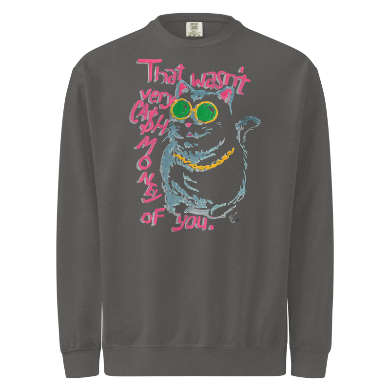 Pepper charcoal grey garment-dyed sweatshirt with a cat in green sunglasses and a gold chain beside pink 'That wasn't very cash money of you' lettering.