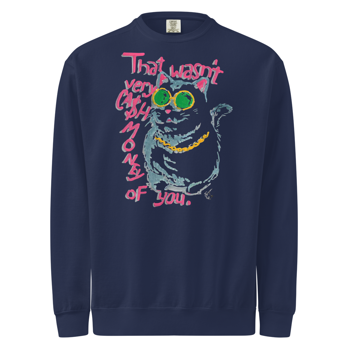 True navy blue garment-dyed sweatshirt with a cat in green sunglasses and a gold chain beside pink 'That wasn't very cash money of you' lettering.