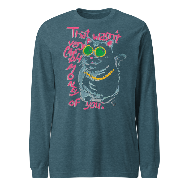 Heather deep teal long sleeve T-shirt with a cat in green sunglasses and a gold chain beside pink 'That wasn't very cash money of you' lettering.