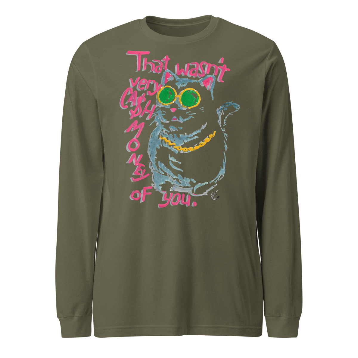 Military green long sleeve T-shirt with a cat in green sunglasses and a gold chain beside pink 'That wasn't very cash money of you' lettering.