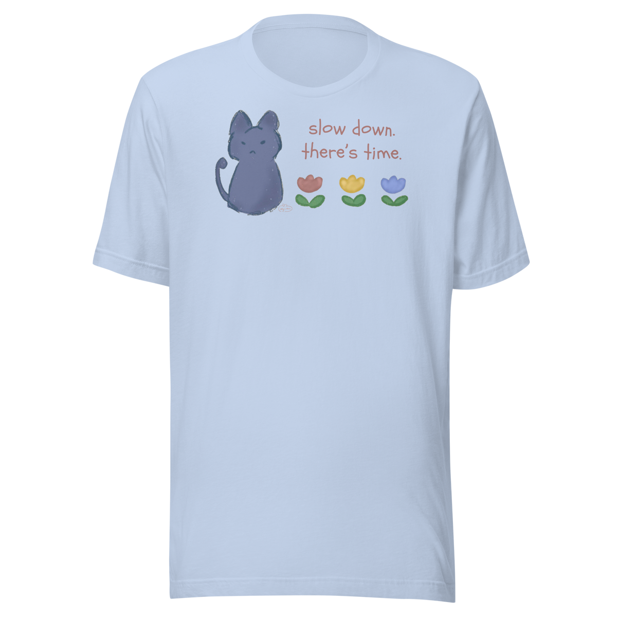 Baby blue Bella + Canvas T-shirt with a blue cat, three flowers, and 'Slow down, there's time' lettering.